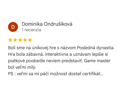 Recenzia na escape room Posledná dynastia: Boli sme na únikovej hre s názvom Posledná dynastia. Hra bola zábavná, interaktívna a uznávam lepšie si piatkové poobedie neviem predstaviť. Game master bol veľmi milý. PS : veľmi sa mi páči možnosť dostať certifikát…